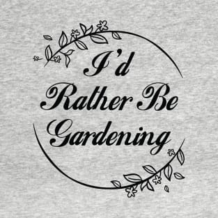 I'd Rather Be Gardening T-Shirt